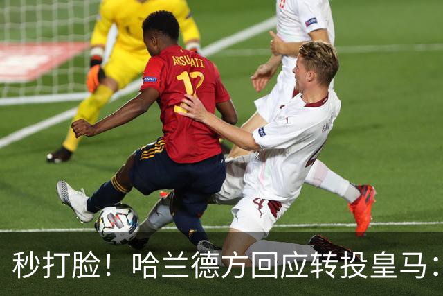 秒打脸！哈兰德方回应转投皇马：绝非事实 祝竞选顺利